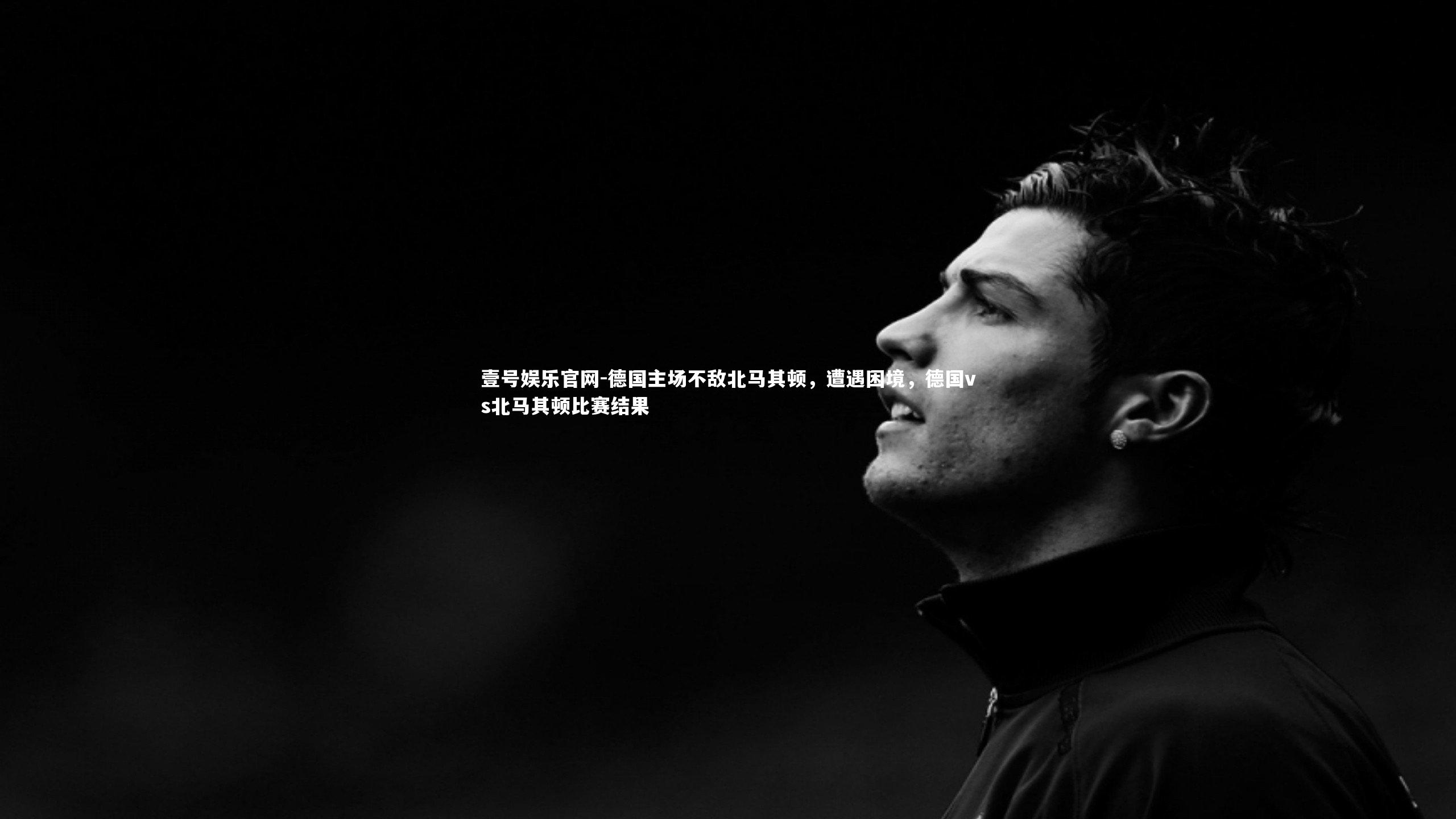 壹号娱乐官网-德国主场不敌北马其顿，遭遇困境，德国vs北马其顿比赛结果