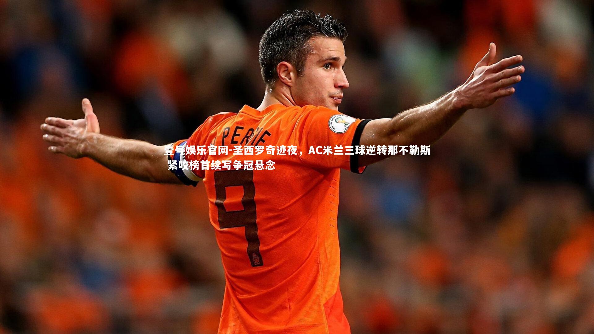 圣西罗奇迹夜,AC米兰三球逆转那不勒斯 紧咬榜首续写争冠悬念